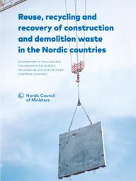 Icon image Reuse, recycling and recovery of construction and demolition waste in the Nordic countries: An inventory of facilities and techniques in the Nordics including an outlook on other European countries