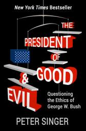 Icon image The President of Good & Evil: Questioning the Ethics of George W. Bush