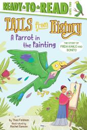 Icon image A Parrot in the Painting: The Story of Frida Kahlo and Bonito (Ready-to-Read Level 2)