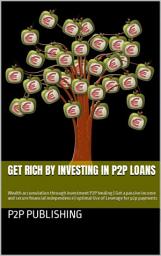 Icon image Get rich by investing in P2P loans: Wealth accumulation through investment P2P lending | Get a passive income and secure financial independence | optimal Use of Leverage for p2p payments, Edition 2