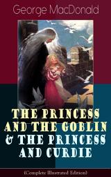 Icon image The Princess and the Goblin & The Princess and Curdie (Complete Illustrated Edition): Children's Classics - Fantasy Novels from the Author of Adela Cathcart, Phantastes, At the Back of the North Wind, Lilith, England's Antiphon, The Light Princess & Dealings with the Fairies