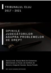 Icon image OPINIILE JUDECĂTORILOR ASUPRA PROBLEMELOR DE DREPT: TRIBUNALUL CLUJ 2017 - 2021 Secția civilă. Secția Mixtă de Contencios Administrativ și Fiscal, de Conflicte de Muncă și Asigurări Sociale. Secția Penală.