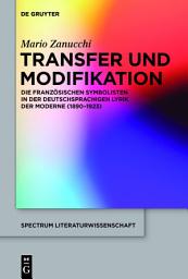 Icon image Transfer und Modifikation: Die französischen Symbolisten in der deutschsprachigen Lyrik der Moderne (1890-1923)