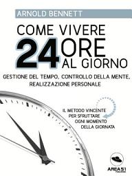 Icon image Come vivere 24 ore al giorno: Gestione del tempo, controllo della mente, realizzazione personale