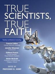 Icon image True Scientists, True Faith: Some of the world's leading scientists reveal the harmony between their
