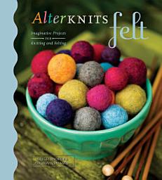 Icon image AlterKnits Felt: Imaginative Projects for Knitting & Felting