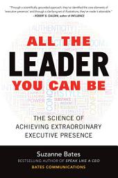 Icon image All the Leader You Can Be: The Science of Achieving Extraordinary Executive Presence