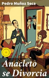 Icon image Anacleto se Divorcia: Edición enriquecida. Divorcio y humor en el Madrid del siglo XX: Anacleto se separa de su esposa en una comedia satírica