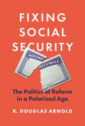 Icon image Fixing Social Security: The Politics of Reform in a Polarized Age
