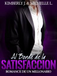 Icon image Al Borde de la Satisfacción: Romance De Un Millonario