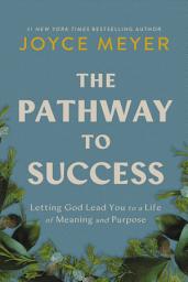 Icon image The Pathway to Success: Letting God Lead You to a Life of Meaning and Purpose