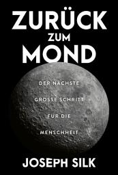 Icon image Zurück zum Mond: Der nächste große Schritt für die Menschheit