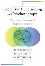 Icon image Executive Functioning and Psychotherapy: The New Neuroscience of Adaptive Intelligence