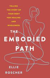 Icon image The Embodied Path: Telling the Story of Your Body for Healing and Wholeness
