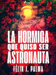 Icon image La hormiga que quiso ser astronauta