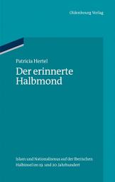 Icon image Der erinnerte Halbmond: Islam und Nationalismus auf der Iberischen Halbinsel im 19. und 20. Jahrhundert