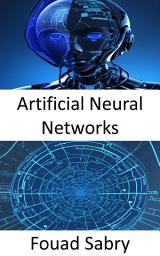 Icon image Artificial Neural Networks: Fundamentals and Applications for Decoding the Mysteries of Neural Computation