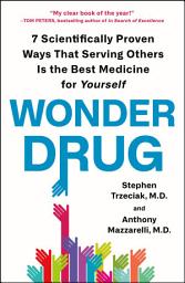 Icon image Wonder Drug: 7 Scientifically Proven Ways That Serving Others Is the Best Medicine for Yourself