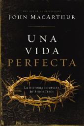 Icon image Una vida perfecta: La historia completa del Señor Jesús