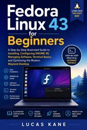 Icon image Fedora Linux 43 for Beginners: A Step-by-Step Illustrated Guide to Installing, Configuring GNOME 49, Managing Software, Terminal Basics, and Optimizing the Modern Wayland Desktop