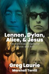 Icon image Lennon, Dylan, Alice, and Jesus: The Spiritual Biography of Rock and Roll