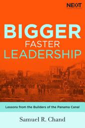 Icon image Bigger, Faster Leadership: Lessons from the Builders of the Panama Canal