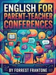 Icon image English for Parent-Teacher Conferences: Master Every School Communication with Confidence