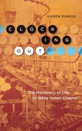 Icon image Clocking Out: The Machinery of Life in 1960s Italian Cinema
