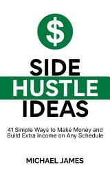 Icon image Side Hustle Ideas: 41 Simple Ways to Make Money and Build Extra Income on Any Schedule