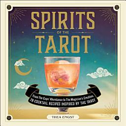 Icon image Spirits of the Tarot: From The Cups' Abundance to The Magician's Creation, 78 Cocktail Recipes Inspired by the Tarot