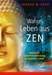 Icon image Wahres Leben aus Zen: Spirituelle Selbstverwirklichung im täglichen Leben