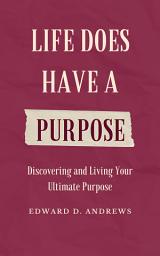 Icon image LIFE DOES HAVE A PURPOSE: Discovering and Living Your Ultimate Purpose