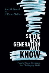 Icon image So the Next Generation Will Know: Preparing Young Christians for a Challenging World