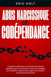Icon image Abus narcissique et codépendance: Un guide complet pour se reconstruire face au gaslighting et au narcissisme, avec des stratégies pour identifier, désamorcer et gérer les relations narcissiques et abusives.