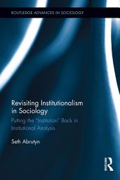 Icon image Revisiting Institutionalism in Sociology: Putting the “Institution” Back in Institutional Analysis