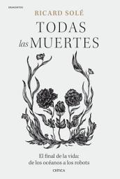 Icon image Todas las muertes: El final de la vida: de los océanos a los robots