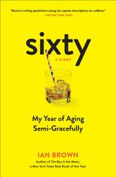 Icon image Sixty: A Diary: My Year of Aging Semi-Gracefully