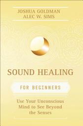 Icon image Sound Healing for Beginners: Using Vibration to Harmonize your Health and Wellness