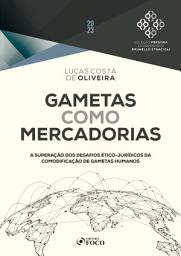 Icon image Gametas como mercadorias - 1a ed - 2023: A Superação dos Desafios Ético-Jurídicos da Comodificação de Gametas Humanos