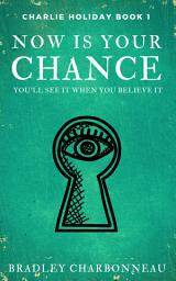Icon image Now Is Your Chance: You’ll See It When You Believe It