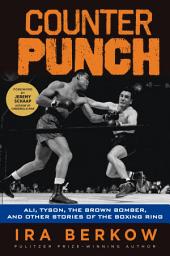 Icon image Counterpunch: Ali, Tyson, the Brown Bomber, and Other Stories of the Boxing Ring