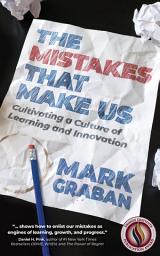 Icon image The Mistakes That Make Us: Cultivating a Culture of Learning and Innovation