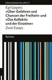 Icon image "Über Gefahren und Chancen der Freiheit" und "Das Kollektiv und der Einzelne". Zwei Essays: [Was bedeutet das alles?] – Jaspers, Karl – Erläuterungen – Denkanstöße – Analyse