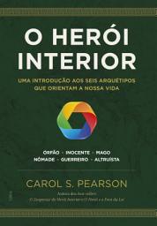 Icon image O herói interior: Uma introdução aos seis arquétipos que orientam a nossa vida, Edição 2