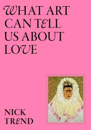 Icon image What Art Can Tell Us About Love