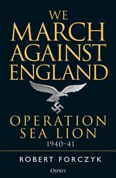 Icon image We March Against England: Operation Sea Lion, 194041