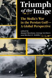 Icon image Triumph Of The Image: The Media's War In The Persian Gulf, A Global Perspective