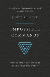 Icon image Impossible Commands: How to obey God when it seems that you can't