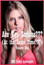 Icon image Are You Serious??? (At the Same Time???) Volume One: Five Double Penetration Erotica Stories