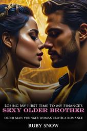 Icon image Losing My First Time To My Finance’s Sexy Older Brother: Older Man Younger Woman Erotica Romance